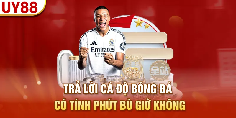 Trả lời cá độ bóng đá có tính phút bù giờ không